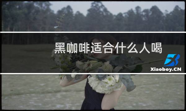 黑咖啡适合什么人喝