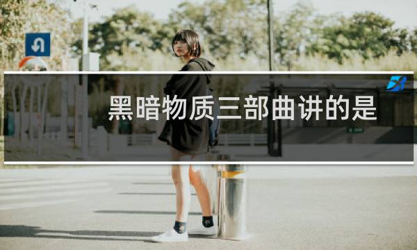 黑暗物质三部曲讲的是什么（黑暗三部曲分别讲了什么）图片