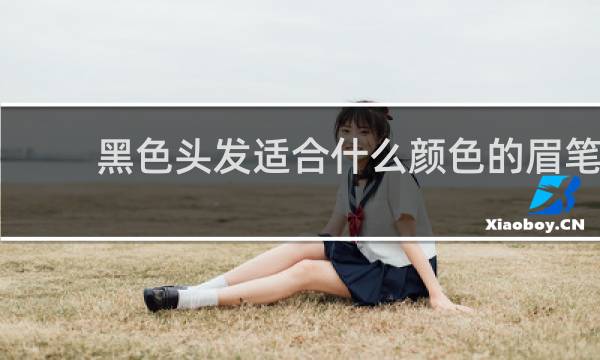 黑色头发适合什么颜色的眉笔