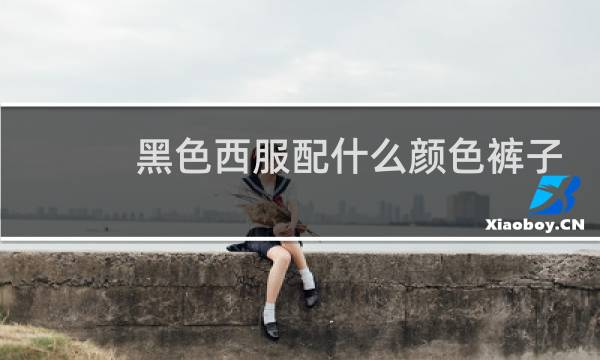黑色西服配什么颜色裤子好看