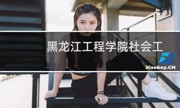 黑龙江工程学院社会工作专业好不好 排名多少位 全国第192名