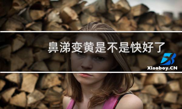 鼻涕变黄是不是快好了