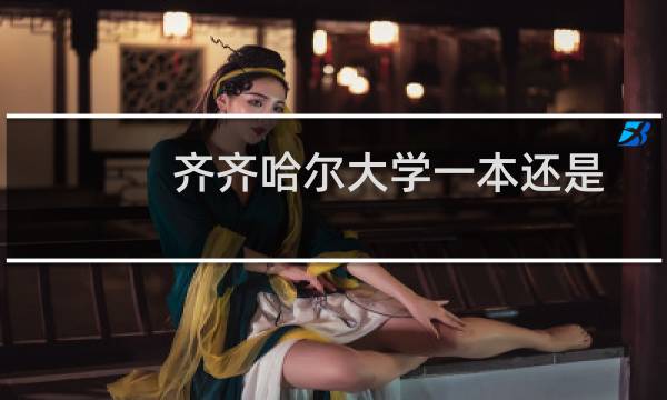 齐齐哈尔大学一本还是二本大学 多少分能考上齐齐哈尔大学
