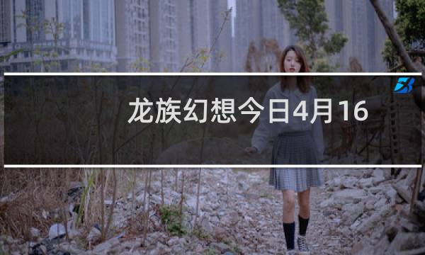 龙族幻想今日4月16日一答 115级的世界BOSS是谁呢