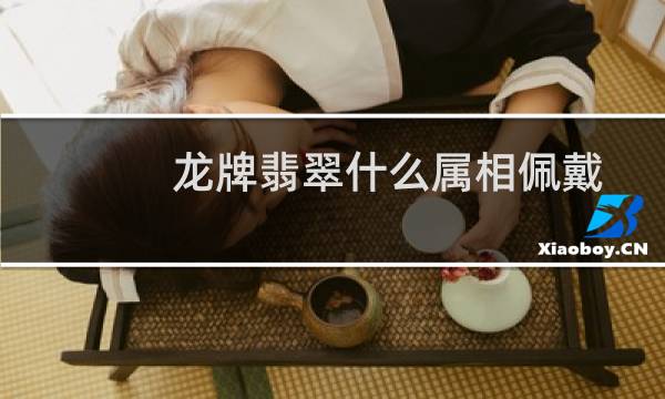 龙牌翡翠什么属相佩戴