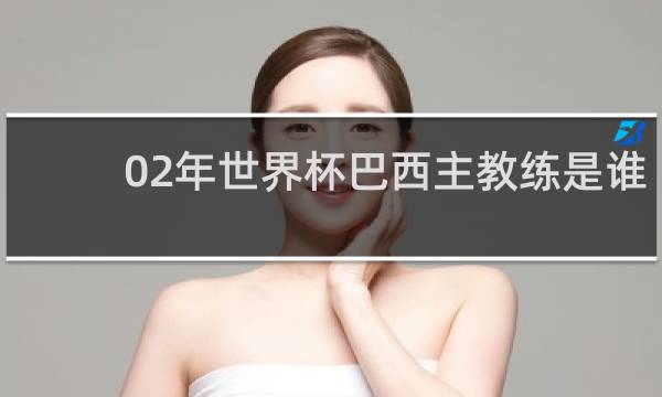 02年世界杯巴西主教练是谁