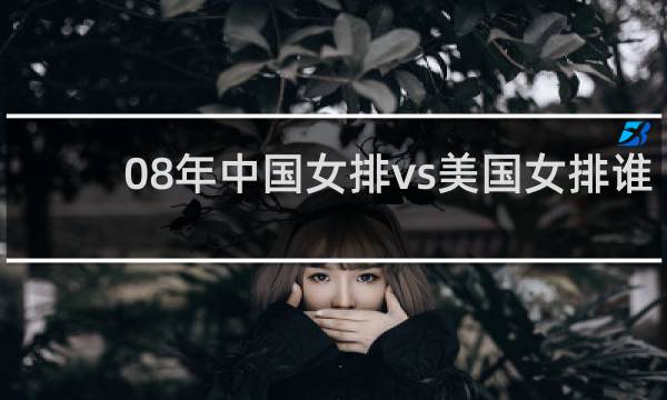 08年中国女排vs美国女排谁赢了