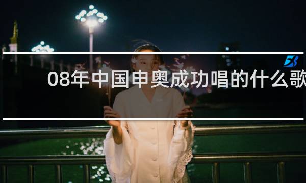 08年中国申奥成功唱的什么歌