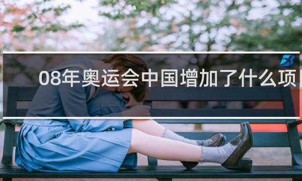 08年奥运会中国增加了什么项目
