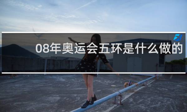 08年奥运会五环是什么做的
