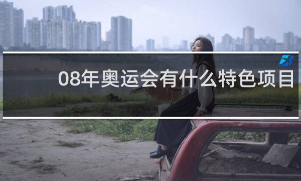 08年奥运会有什么特色项目