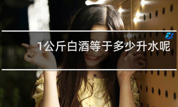 1公斤白酒等于多少升水呢