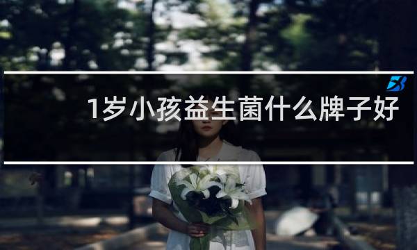 1岁小孩益生菌什么牌子好