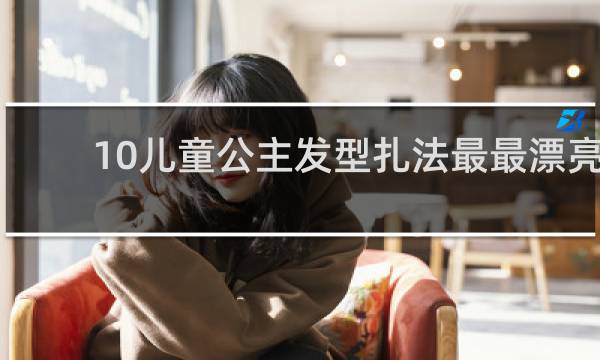 10儿童公主发型扎法最最漂亮