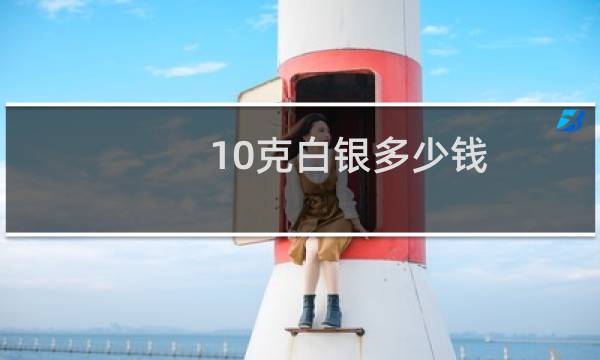 10克白银多少钱