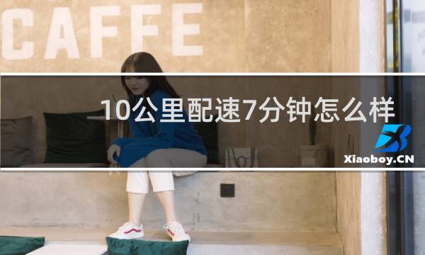 10公里配速7分钟怎么样