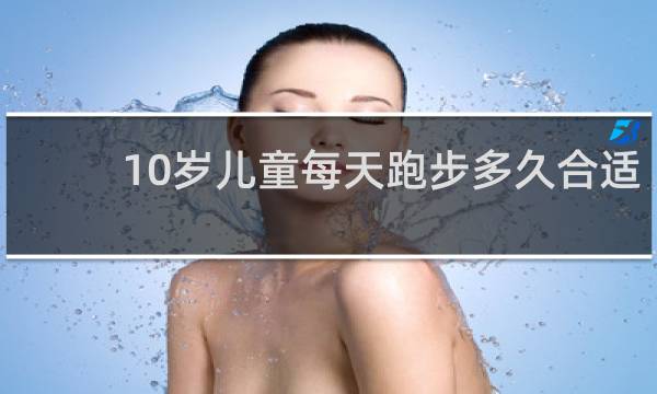 10岁儿童每天跑步多久合适