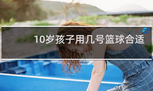 10岁孩子用几号篮球合适
