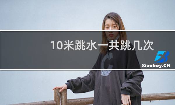 10米跳水一共跳几次