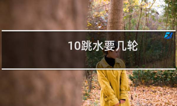 10跳水要几轮