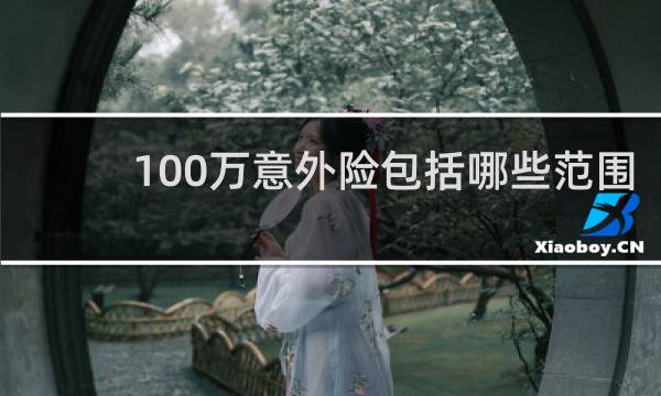 100万意外险包括哪些范围