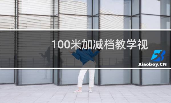 100米加减档教学视频（100米加减档）