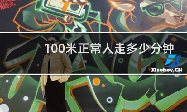 100米正常人走多少分钟
