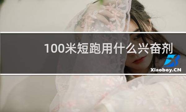 100米短跑用什么兴奋剂