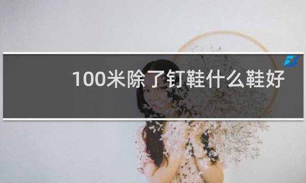 100米除了钉鞋什么鞋好