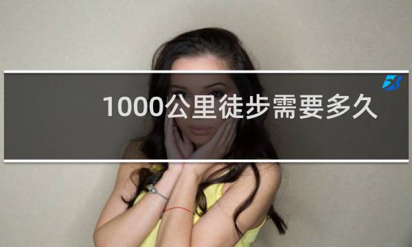 1000公里徒步需要多久