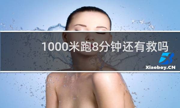 1000米跑8分钟还有救吗