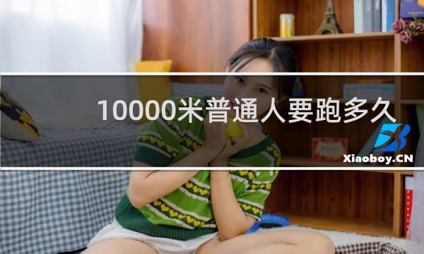 10000米普通人要跑多久