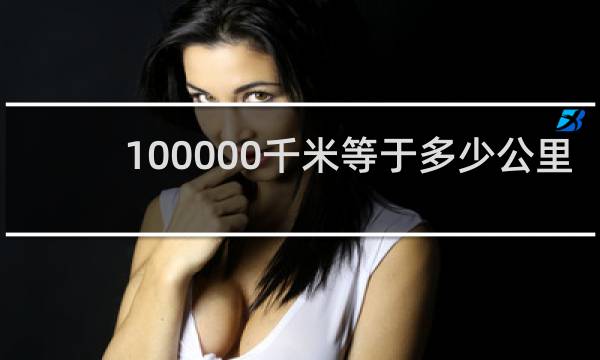 100000千米等于多少公里