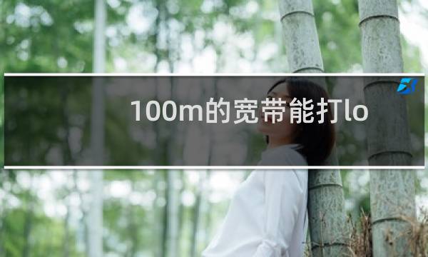 100m的宽带能打lol吗图片