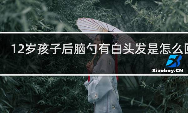 12岁孩子后脑勺有白头发是怎么回事