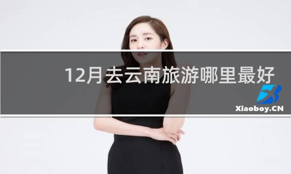 12月去云南旅游哪里最好