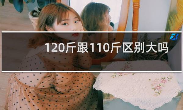 120斤跟110斤区别大吗