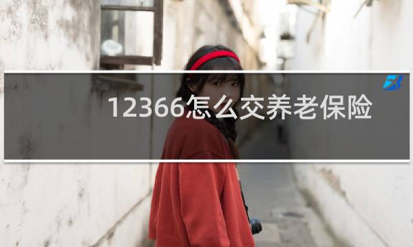 12366怎么交养老保险