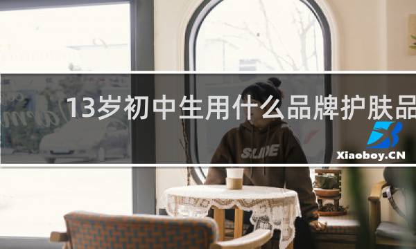 13岁初中生用什么品牌护肤品