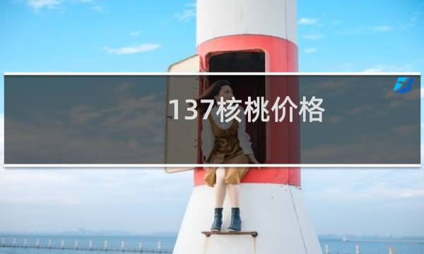 137核桃价格