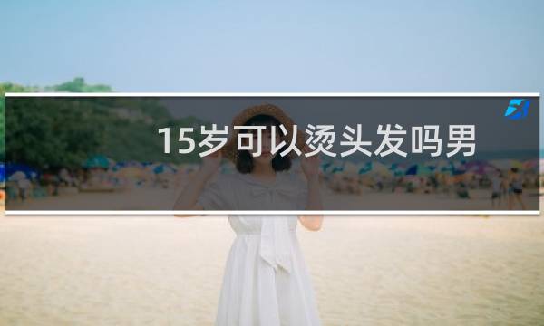 15岁可以烫头发吗男