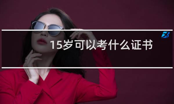 15岁可以考什么证书