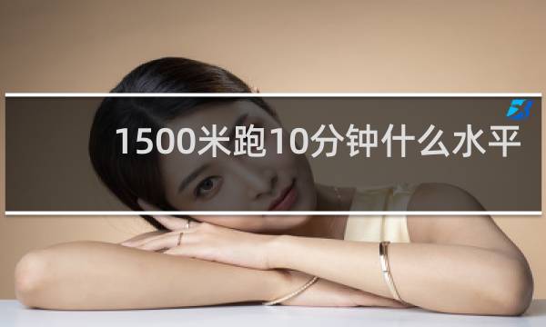 1500米跑10分钟什么水平