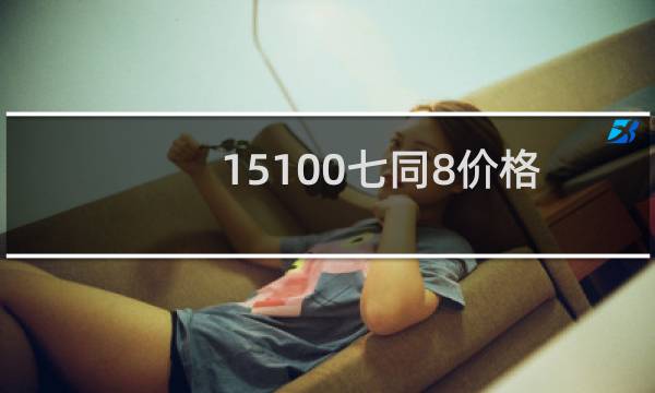 15100七同8价格