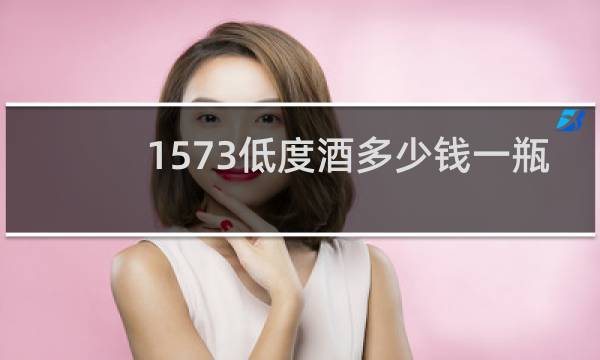 1573低度酒多少钱一瓶