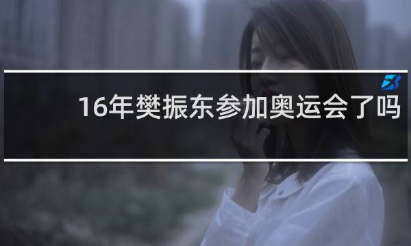 16年樊振东参加奥运会了吗