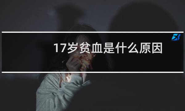 17岁贫血是什么原因