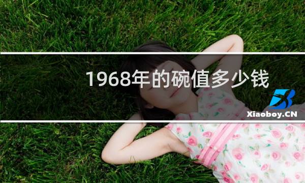1968年的碗值多少钱
