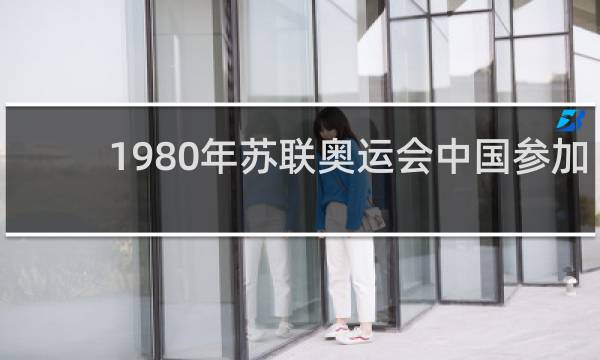1980年苏联奥运会中国参加了吗