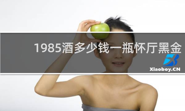 1985酒多少钱一瓶怀厅黑金